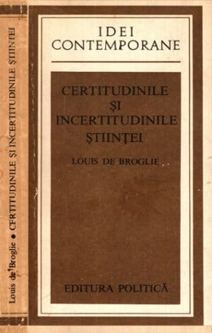 Certitudinile si incertitudinile stiintei (Louis de Broglie) colectia Idei contemporane
