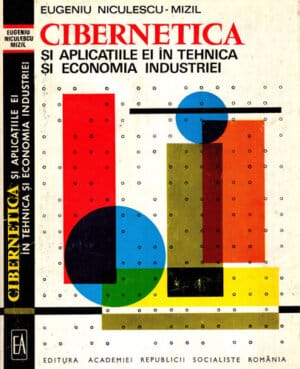 Cibernetica si aplicatiile ei in tehnica si economia industriei (Eugeniu Niculescu-Mizil)