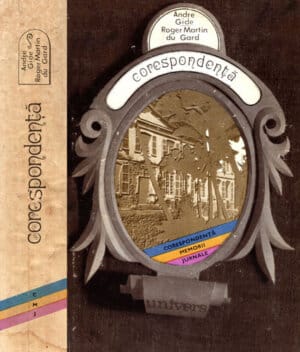 Corespondenta - texte alese (Andre Gide - Roger Martin Du Gard) colectia Corespondenta, memorii, jurnale