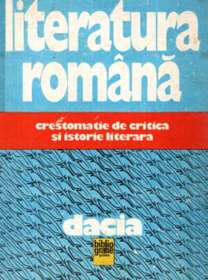 Literatura romana - crestomatie de critica si istorie literara (Titus Moraru, Calin Manilici)