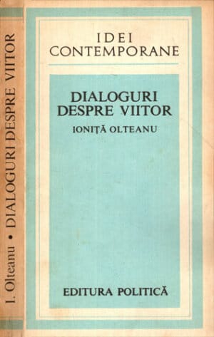 Dialoguri despre viitor (Ionita Olteanu) colectia Idei contemporane