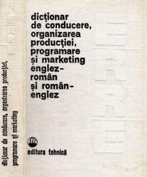 Dictionar de conducere, organizarea productiei, programare si marketing englez-roman si roman-englez (Eugenia Farca, Madeline Iosif, Virginia Cartianu)