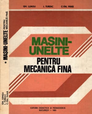 Masini-unelte pentru mecanica fina (Gh. Lungu, I. Tureac, C-tin Pana)