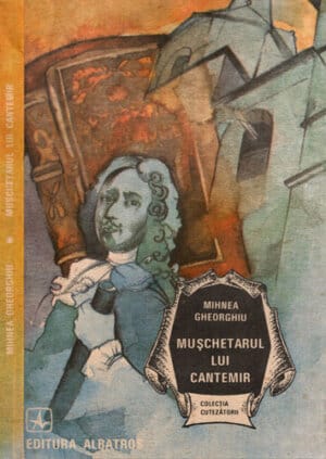 Muschetarul lui Cantemir - roman istoric (Mihnea Gheorghiu) colectia Cutezatorii