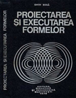 Proiectarea si executarea formelor (Simion Buzila)
