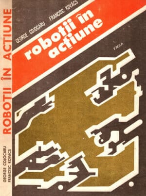 Robotii in actiune - Sistemele flexibile si fabricatia de serie - robotica (George Cojocaru, Francisc Kovacs)