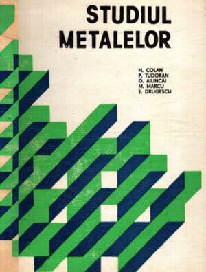 Studiul metalelor - metalurgie (H. Colan, P. Tudoran, G. Ailincai)