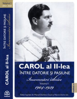 Carol al II-lea, Intre Datorie si Pasiune vol. I (Marcel-Dumitru Ciuca, Narcis Dorin Ion)