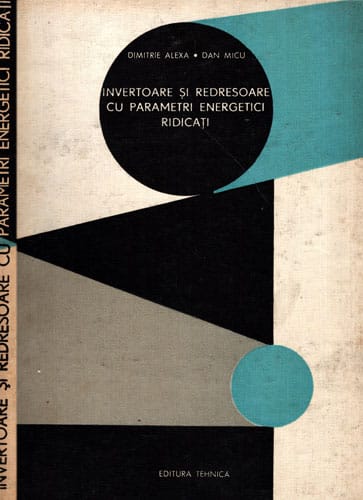 Invertoare si redresoare cu parametri energetici ridicati (Dimitrie Alexa, Dan Micu) Invertoare si redresoare cu parametri energetici ridicati (Dimitrie Alexa, Dan Micu)