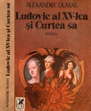 Ludovic al XV-lea si Curtea sa - roman istoric (Alexandre Dumas)