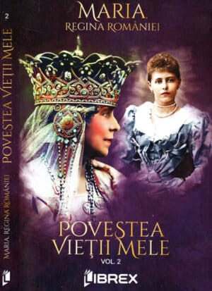 Povestea vietii mele vol. II (Maria Regina Romaniei)