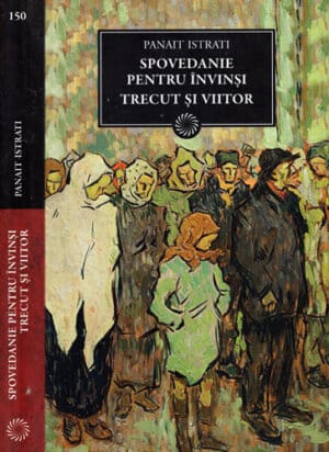 Spovedanie pentru invinsi. Trecut si viitor (Panait Istrati) colectia Jurnalul National nr. 150