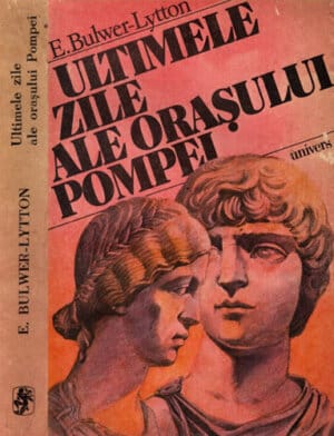 Ultimele zile ale orasului Pompei - roman istoric (E. Bulwer-Lytton)