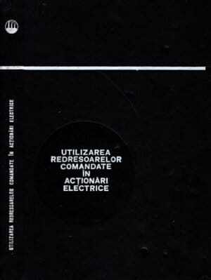 Utilizarea redresoarelor comandate in actionari electrice (T. Garabet, I. Bivol, G. Negru) volum fara supracoperta