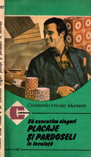 Sa executam singuri placaje si pardoseli in locuinta (Constantin Mircea Muntean) colectia Caleidoscop