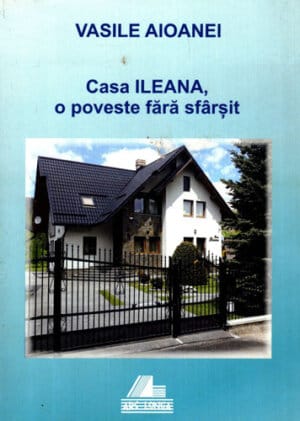 Casa Ileana, o poveste fara sfarsit (Vasile Aioanei)