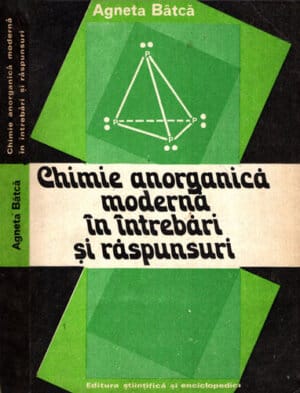 Chimie anorganica moderna in intrebari si raspunsuri - structura atomului si legatura chimica (Agneta Batca)