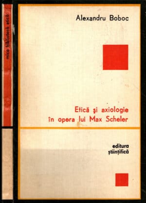 Etica si axiologie in opera lui Max Scheler (Alexandru Boboc) colectia Mica biblioteca etica