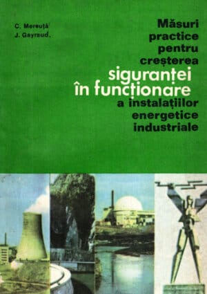 Masuri practice pentru cresterea sigurantei in functionare a instalatiilor energetice industriale (C. Mereuta, J. Gayraud)