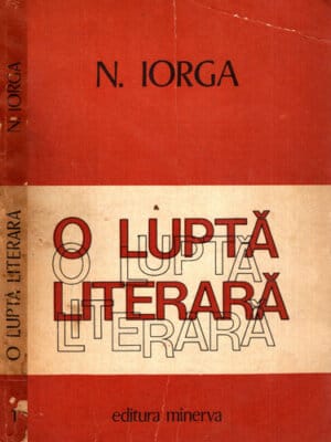 O lupta literara vol. I+II (Nicolae Iorga) editie de Valeriu Rapeanu si Sanda Rapeanu