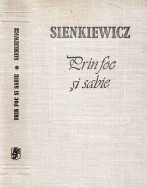 Prin foc si sabie (Heinrich Sienkiewicz) editie critica fara supracoperta, volum uzat