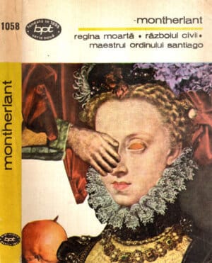Regina moarta. Razboiul civil. Maestrul Ordinului Santiago (Henry de Montherlant) colectia BPT