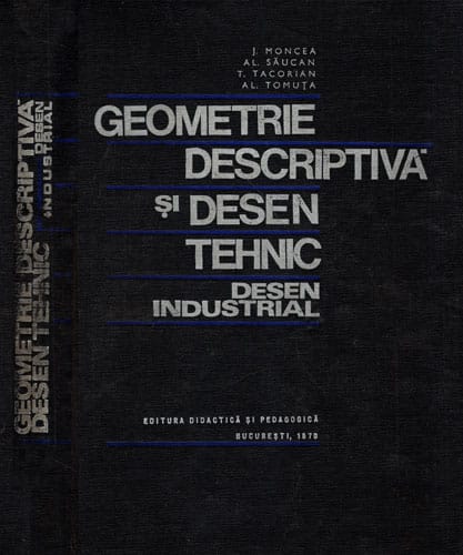 Geometrie descriptiva si desen tehnic-partea a doua - desen industrial (J. Moncea, Al. Saucan, T. Tacorian)