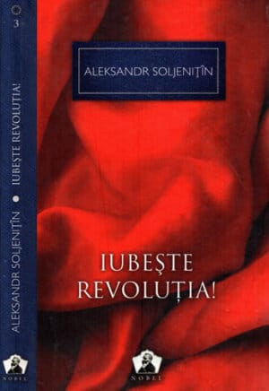 Iubeste revolutia! (Aleksandr Soljenitin) colectia Nobel nr. 3