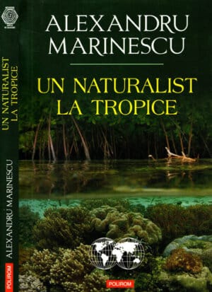 Un naturalist la tropice (Alexandru Marinescu) colectia Cartea de calatorie