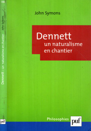 Dennett - un naturalisme en chantier / Dennett - un naturalism în curs de desfășurare (John Symons) volum editat in limba franceza