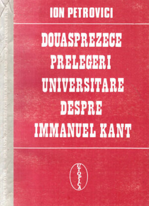 Douasprezece prelegeri universitare despre Immanuel Kant (Ion Petrovici)