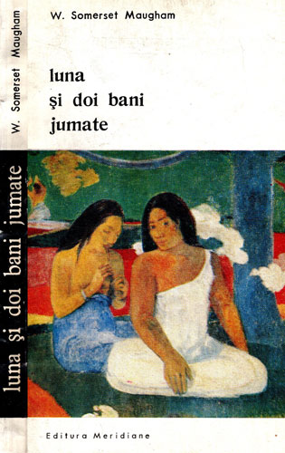 Luna si doi bani jumate - viata lui Paul Gauguin (W. Somerset Maugham) Luna si doi bani jumate - viata lui Paul Gauguin (W. Somerset Maugham)