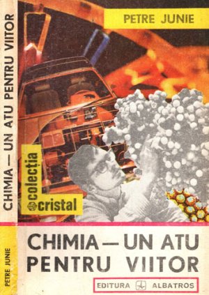 Chimia - un atu pentru viitor (Petre Junie) colectia Cristal