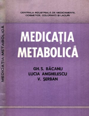 Medicatia metabolica (Gh. S. Bacanu, Lucia Anghelescu, V. Serban)