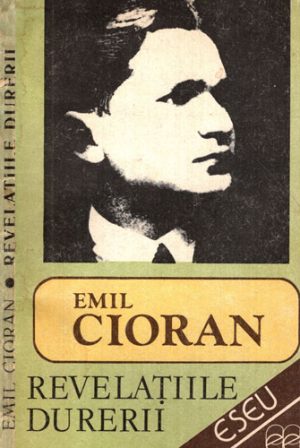 Revelatiile durerii - eseuri (Emil Cioran)