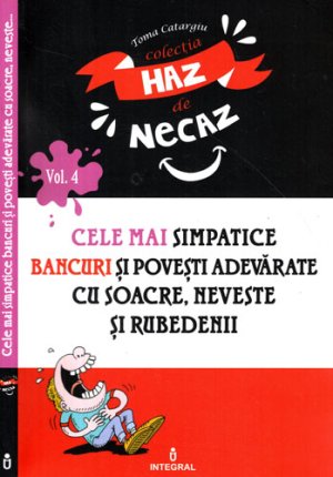 Cele mai simpatice bancuri si povesti adevarate cu soacre, neveste si rubedenii (Toma Catargiu) colectia Haz de necaz vol. 4