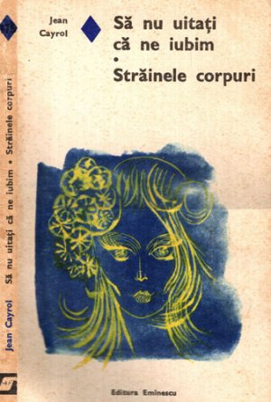 Sa nu uitati ca ne iubim. Strainele corpuri (Jean Cayrol) colectia Romanul de dragoste