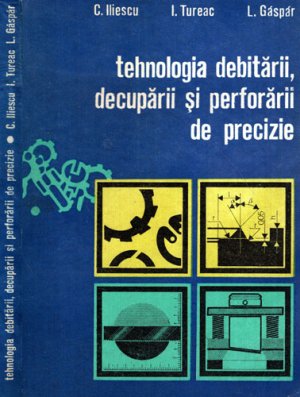 Tehnologia debitarii, decuparii si perforarii de precizie (Constantin Iliescu, Ion Tureac, Laszlo Gaspar)