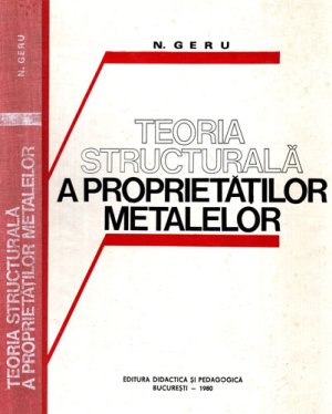 Teoria structurala a proprietatilor metalelor - metalurgie (N. Geru)