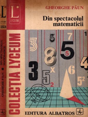 Din spectacolul matematicii (Gheorghe Paun) colectia Lyceum