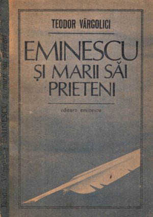 Eminescu si marii sai prieteni (Teodor Vargolici)