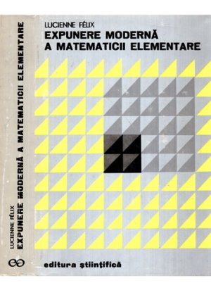 Expunere moderna a matematicii elementare (Lucienne Felix)