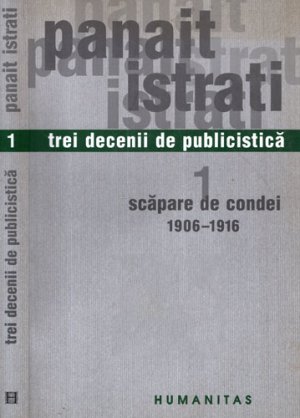 Trei decenii de publicistica vol. 1 - scapare de condei 1906-1916 (Panait Istrati)