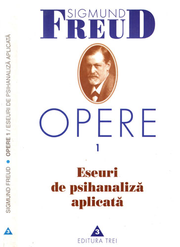 Eseuri de psihanaliza aplicata (Sigmund Freud) Opere vol. 1 Eseuri de psihanaliza aplicata (Sigmund Freud) Opere vol. 1