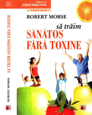 Sa traim sanatos fara toxine (Robert Morse) colectia Carti practice