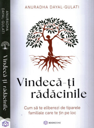 Vindeca-ti radacinile (Anuradha Dayal-Gulati)