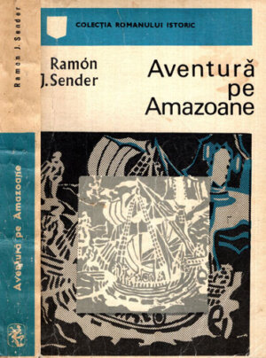Aventura pe Amazoane (Ramon J. Sender) colectia Romanul istoric