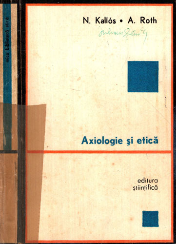 Axiologie si etica (Nicolae Kallos, Andrei Roth) colectia Mica biblioteca etica Axiologie si etica (Nicolae Kallos, Andrei Roth) colectia Mica biblioteca etica