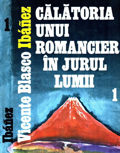 Calatoria unui romancier in jurul lumii vol. I-III (Vicente Blasco Ibanez) Calatoria unui romancier in jurul lumii vol. I-III (Vicente Blasco Ibanez)