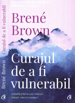 Curajul de a fi vulnerabil (Brene Brown)